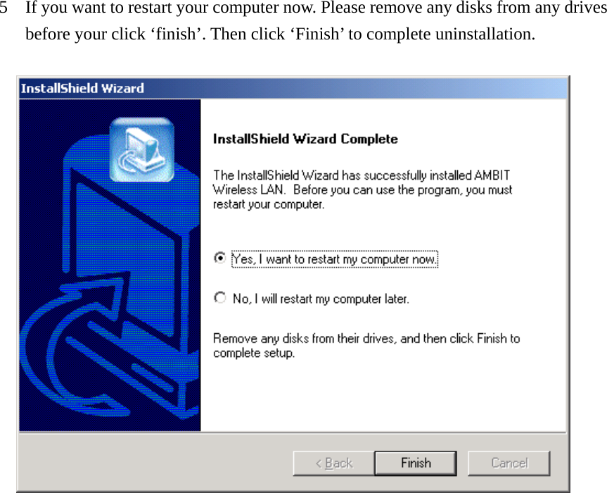 5  If you want to restart your computer now. Please remove any disks from any drives before your click ‘finish’. Then click ‘Finish’ to complete uninstallation.            