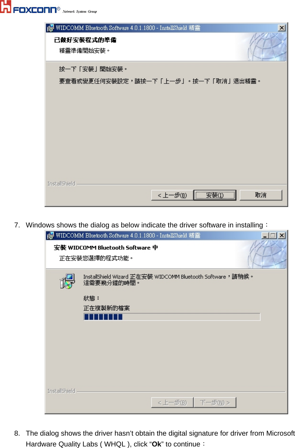    7.  Windows shows the dialog as below indicate the driver software in installing：   8.  The dialog shows the driver hasn’t obtain the digital signature for driver from Microsoft Hardware Quality Labs ( WHQL ), click “Ok” to continue： 