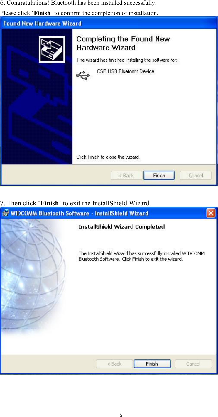  66. Congratulations! Bluetooth has been installed successfully. Please click ‘Finish’ to confirm the completion of installation.   7. Then click ‘Finish’ to exit the InstallShield Wizard.  