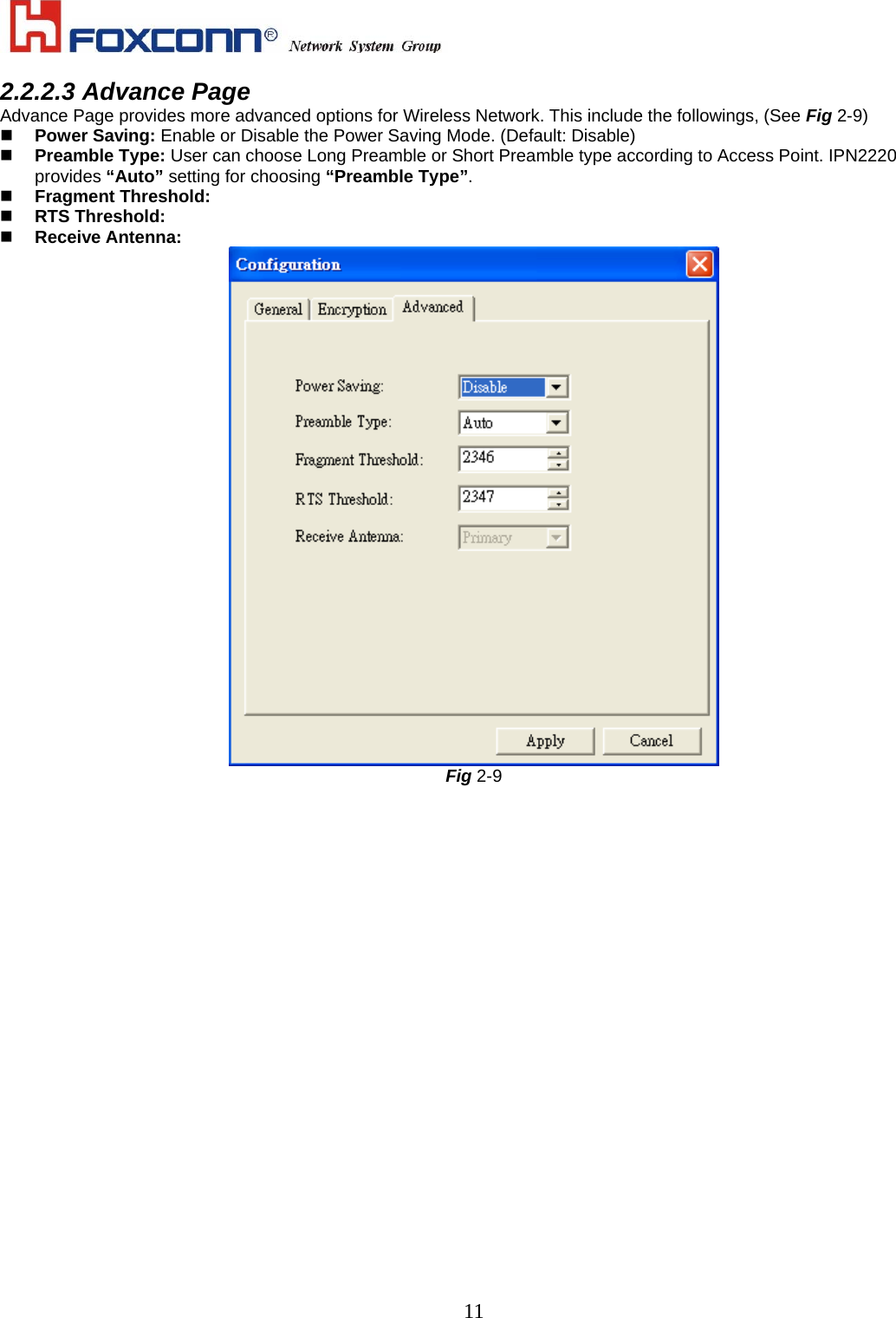    112.2.2.3 Advance Page Advance Page provides more advanced options for Wireless Network. This include the followings, (See Fig 2-9)   Power Saving: Enable or Disable the Power Saving Mode. (Default: Disable)   Preamble Type: User can choose Long Preamble or Short Preamble type according to Access Point. IPN2220 provides “Auto” setting for choosing “Preamble Type”.   Fragment Threshold:     RTS Threshold:   Receive Antenna:  Fig 2-9 