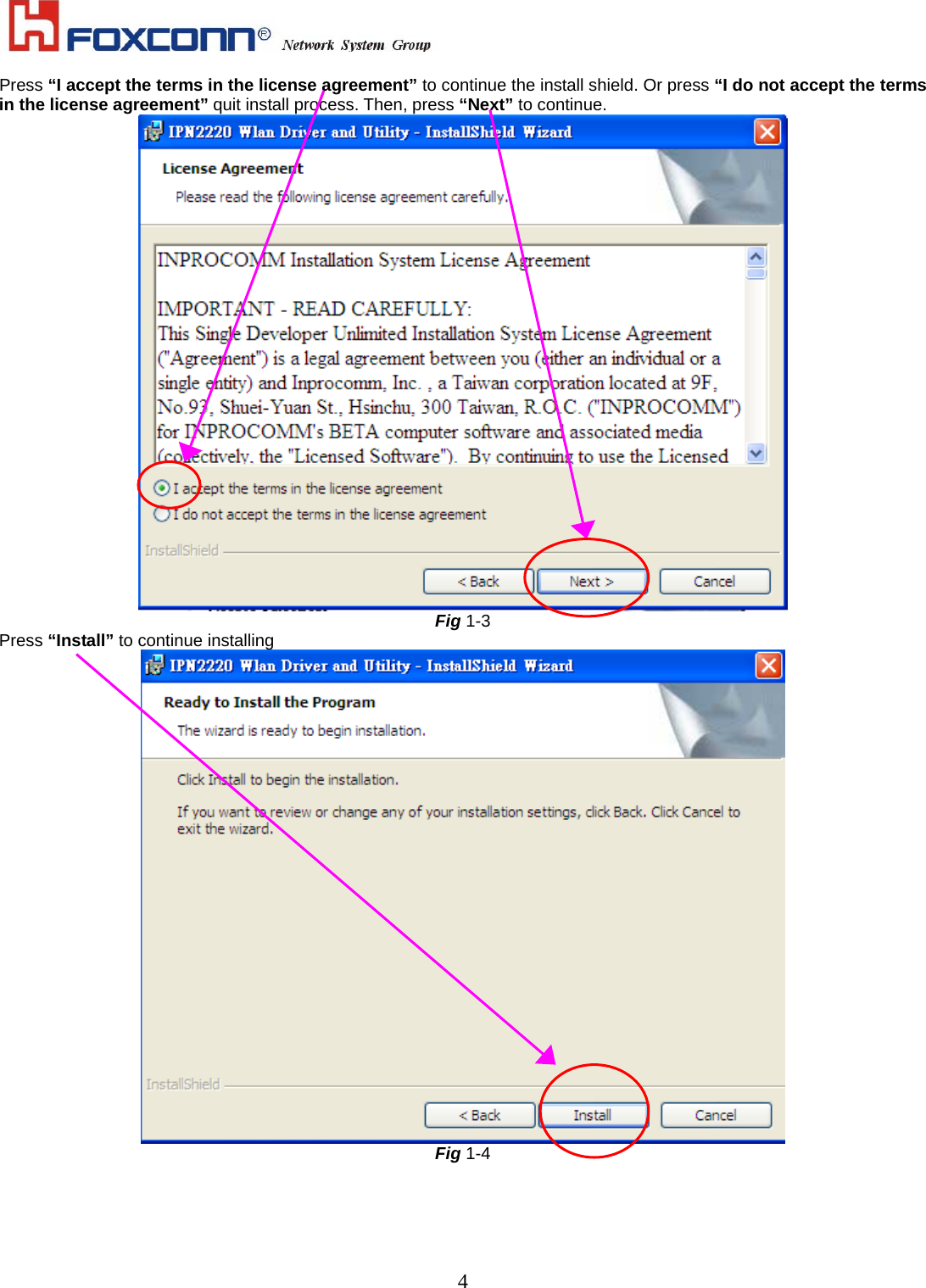    4Press “I accept the terms in the license agreement” to continue the install shield. Or press “I do not accept the terms in the license agreement” quit install process. Then, press “Next” to continue.  Fig 1-3 Press “Install” to continue installing  Fig 1-4 