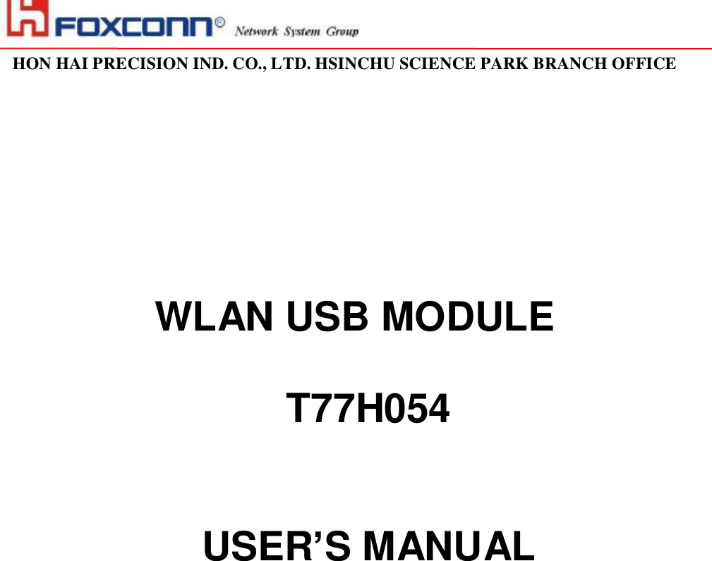                                                                                                                                                                                                                                                                                                                         HON HAI PRECISION IND. CO., LTD. HSINCHU SCIENCE PARK BRANCH OFFICE                                 WLAN USB MODULE   T77H054  USER’S MANUAL           