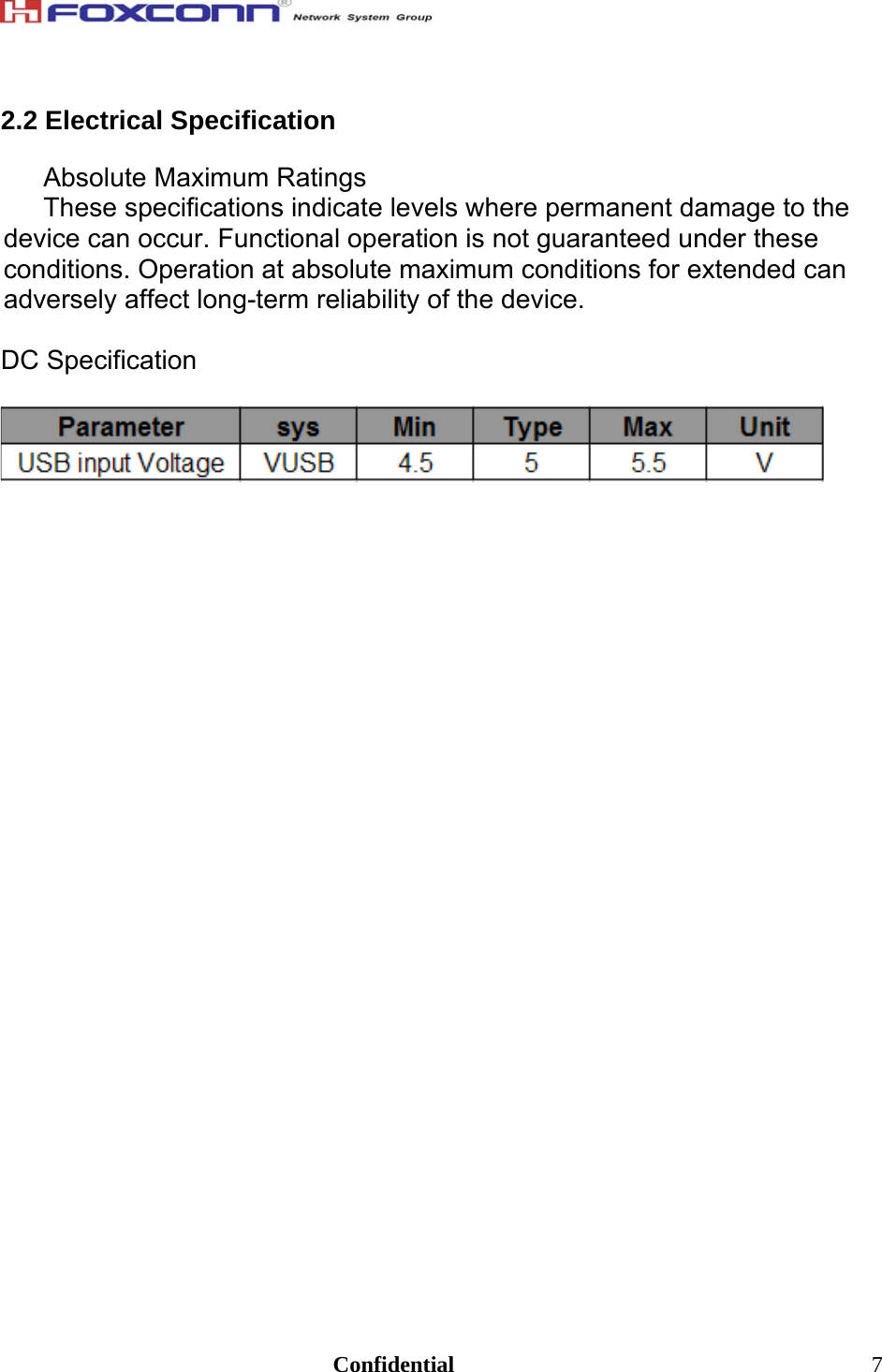                                                                               Confidential  72.2 Electrical Specification  Absolute Maximum Ratings These specifications indicate levels where permanent damage to the device can occur. Functional operation is not guaranteed under these conditions. Operation at absolute maximum conditions for extended can adversely affect long-term reliability of the device.  DC Specification         