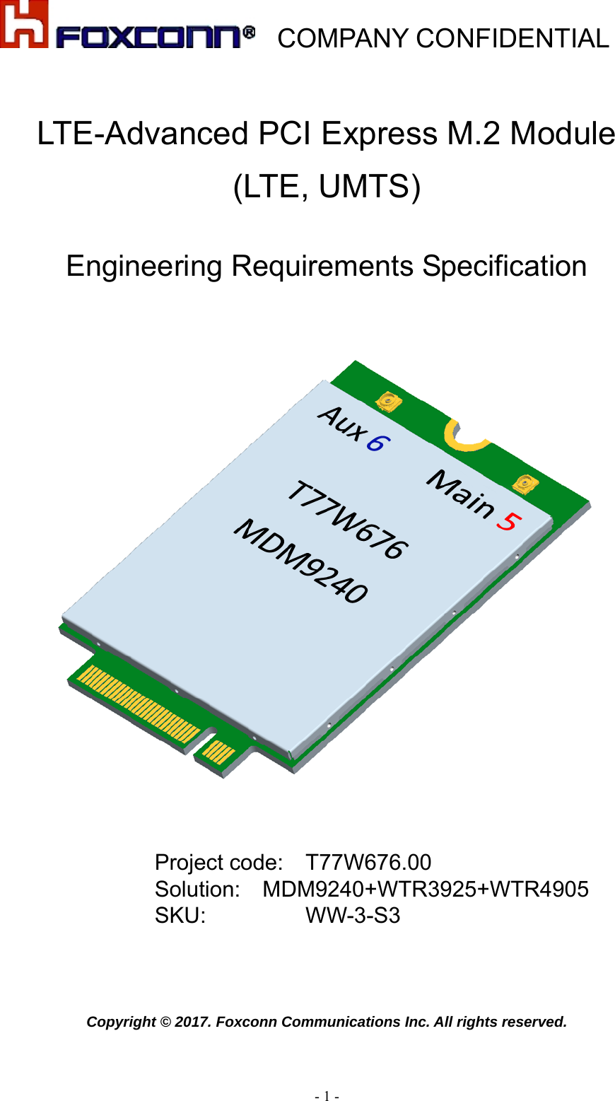    COMPANY CONFIDENTIAL - 1 -  LTE-Advanced PCI Express M.2 Module   (LTE, UMTS)  Engineering Requirements Specification                Project code:    T77W676.00 Solution:  MDM9240+WTR3925+WTR4905 SKU:         WW-3-S3    Copyright © 2017. Foxconn Communications Inc. All rights reserved. 
