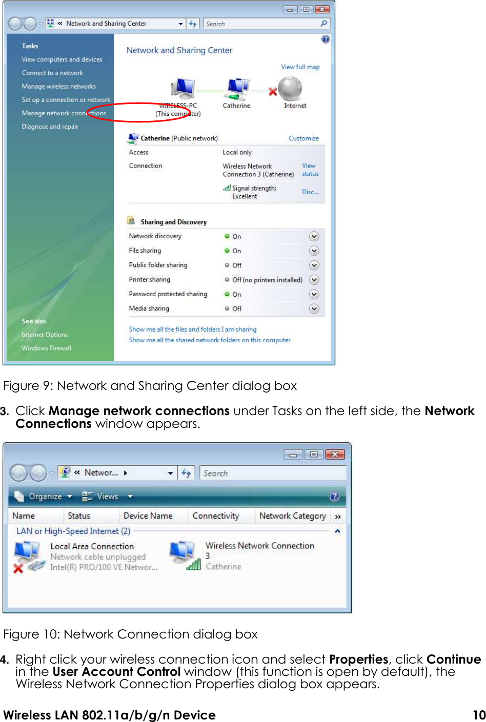 Wireless LAN 802.11a/b/g/n Device                                                                                  10  Figure 9: Network and Sharing Center dialog box   3. Click Manage network connections under Tasks on the left side, the Network Connections window appears.    Figure 10: Network Connection dialog box 4. Right click your wireless connection icon and select Properties, click Continue in the User Account Control window (this function is open by default), the Wireless Network Connection Properties dialog box appears. 
