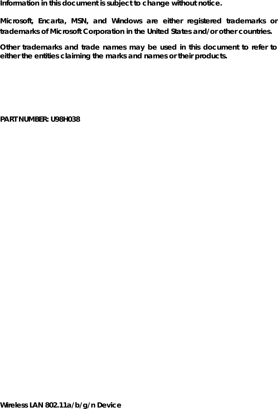 Wireless LAN 802.11a/b/g/n Device       Information in this document is subject to change without notice.   Microsoft, Encarta, MSN, and Windows are either registered trademarks or trademarks of Microsoft Corporation in the United States and/or other countries.   Other trademarks and trade names may be used in this document to refer to either the entities claiming the marks and names or their products.      PART NUMBER: U98H038   