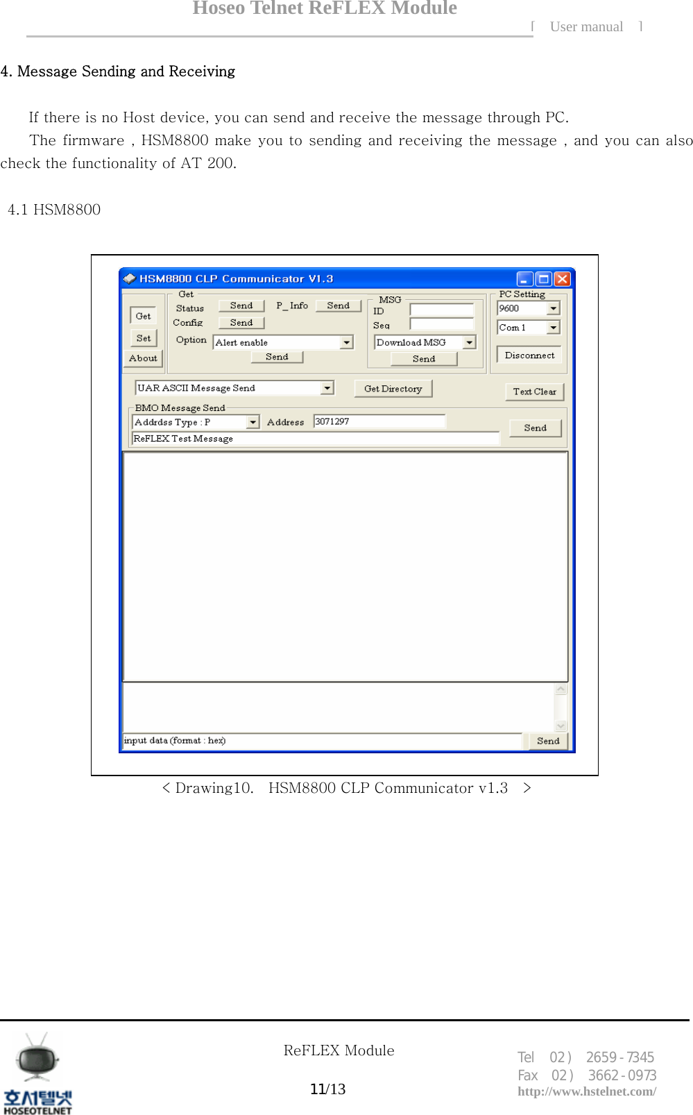 Hoseo Telnet ReFLEX Module [ User manual ]Tel  02 )  2659 - 7345 Fax  02 )  3662 - 0973  http://www.hstelnet.com/      ReFLEX Module 11/13 4. Message Sending and Receiving     If there is no Host device, you can send and receive the message through PC.         The firmware , HSM8800 make  you to sending  and receiving the message , and you can also check the functionality of AT 200.    4.1 HSM8800     < Drawing10.    HSM8800 CLP Communicator v1.3    >         