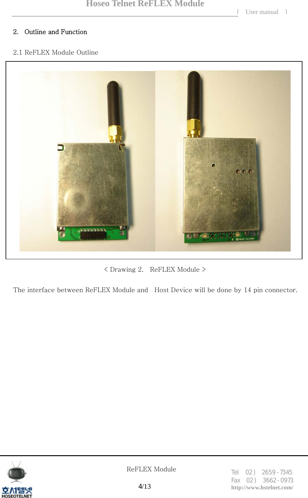 Hoseo Telnet ReFLEX Module [ User manual ]Tel  02 )  2659 - 7345 Fax  02 )  3662 - 0973  http://www.hstelnet.com/      ReFLEX Module 4/13   2. Outline and Function    2.1 ReFLEX Module Outline          < Drawing 2.    ReFLEX Module >  The interface between ReFLEX Module and    Host Device will be done by 14 pin connector.  