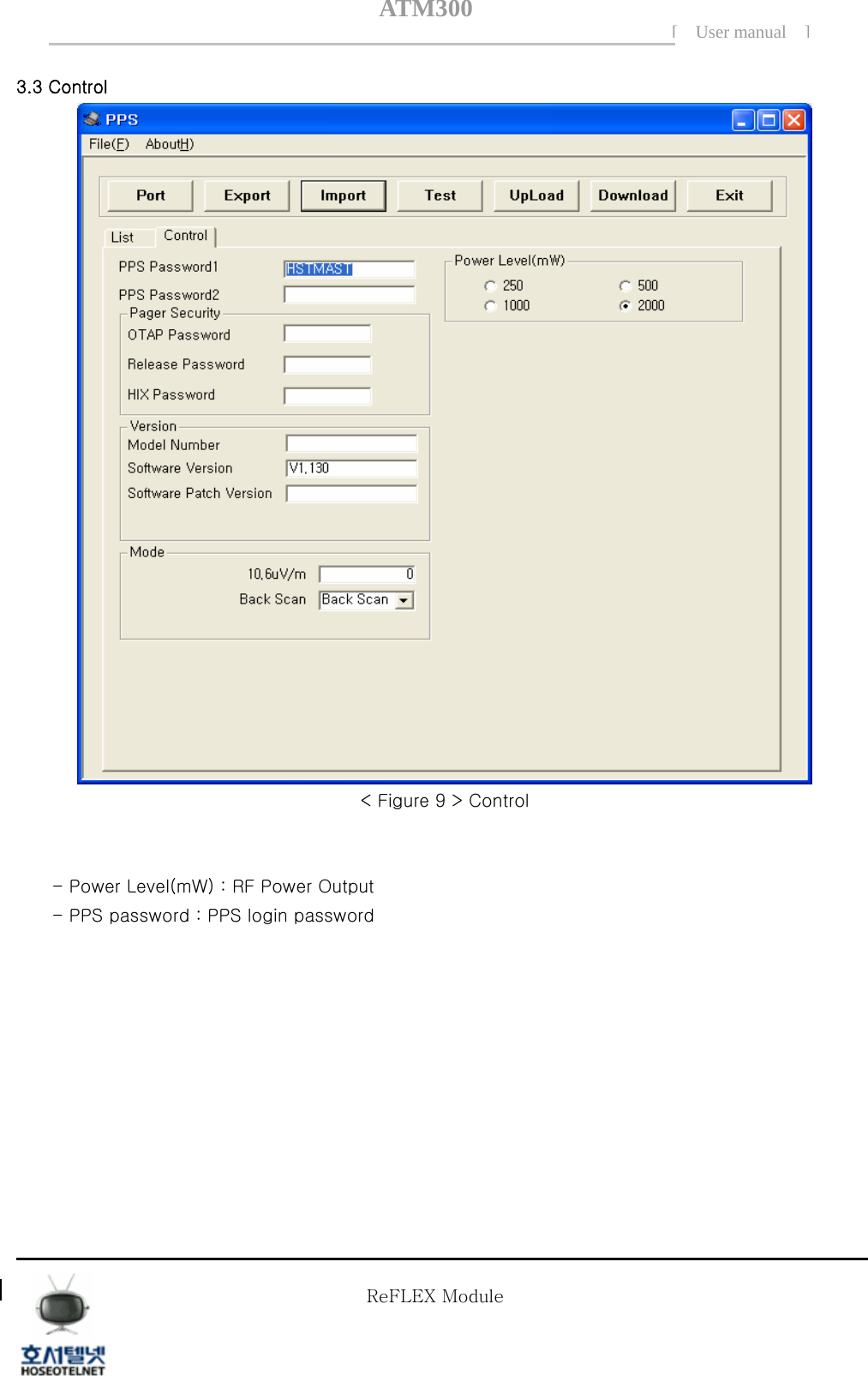ATM300[ User manual ]    3.3 Control  < Figure 9 > Control   - Power Level(mW) : RF Power Output - PPS password : PPS login password           Tel  02 )  2659 - 7345 Fax  02 )  3662 - 0973  http://www.hstelnet.com/ Tel  02 )  2659 - 7345 Fax  02 )  3662 - 0973  http://www.hstelnet.com/   ReFLEX Module 9/13   ReFLEX Module 