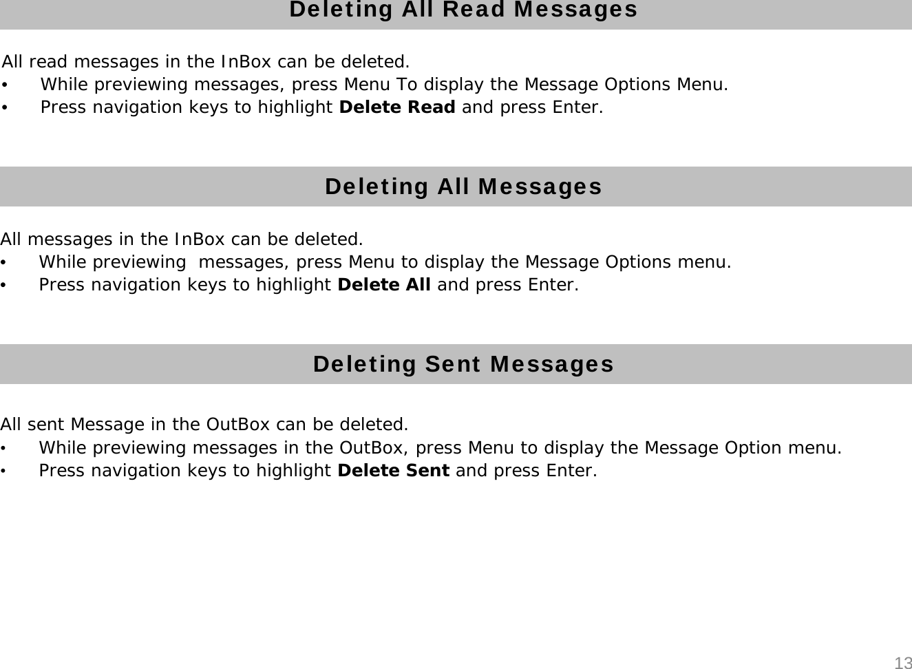Deleting All Read MessagesAll read messages in the InBox can be deleted.&bull;While previewing messages, press Menu To display the Message Options Menu.&bull;Press navigation keys to highlight Delete Read and press Enter. Deleting All MessagesDeleting Sent MessagesAll messages in the InBox can be deleted.&bull;While previewing  messages, press Menu to display the Message Options menu.&bull;Press navigation keys to highlight Delete All and press Enter.All sent Message in the OutBox can be deleted.&bull;While previewing messages in the OutBox, press Menu to display the Message Option menu.&bull;Press navigation keys to highlight Delete Sent and press Enter.13