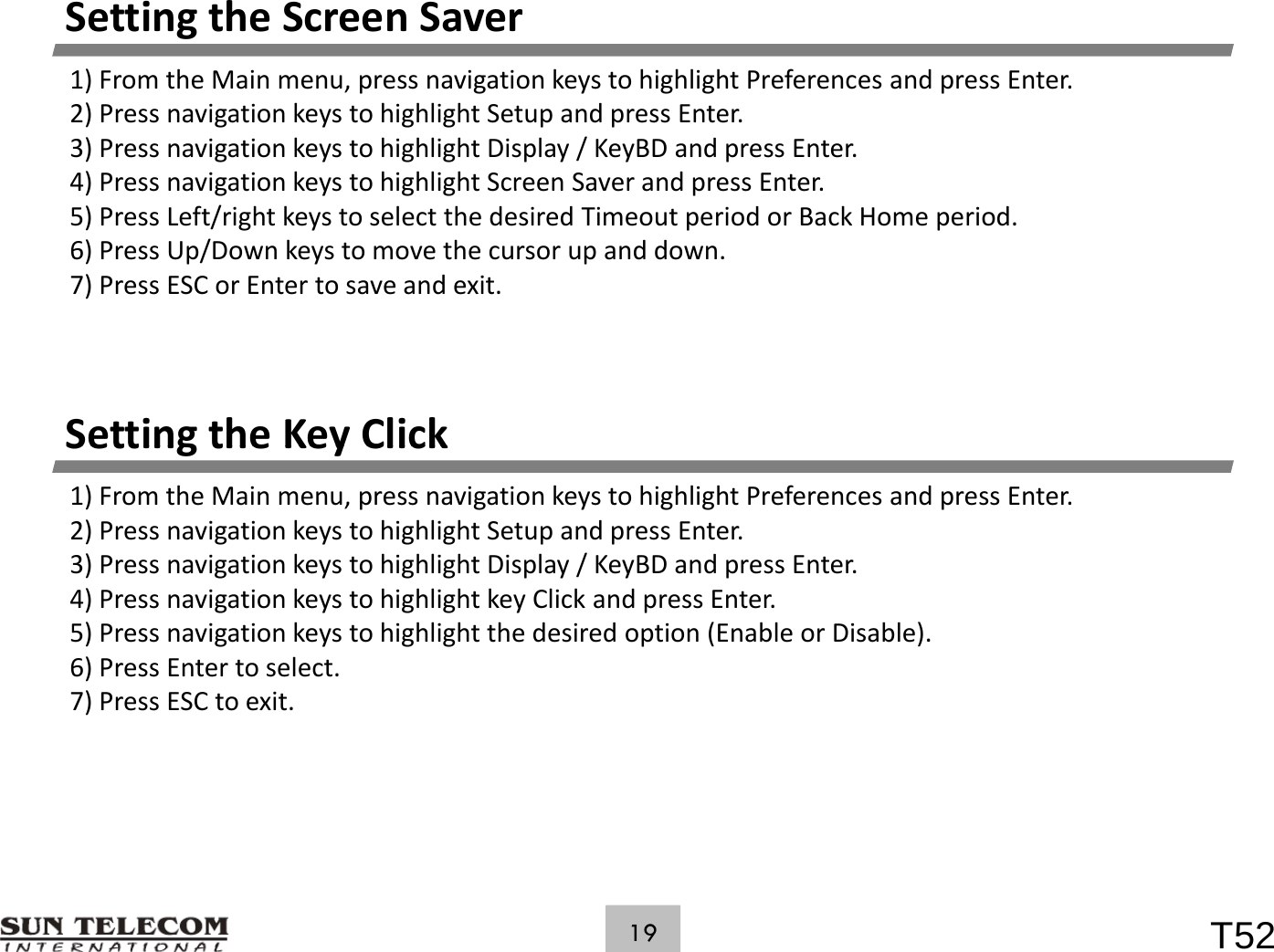 SettingtheScreenSaver1)FromtheMainmenu,pressnavigationkeystohighlightPreferencesandpressEnter.2)PressnavigationkeystohighlightSetupandpressEnter.3)PressnavigationkeystohighlightDisplay/KeyBD andpressEnter.4) Press navigation keys to highlight Screen Saver and press Enter.4)PressnavigationkeystohighlightScreenSaverandpressEnter.5)PressLeft/rightkeystoselectthedesiredTimeoutperiodorBackHomeperiod.6)PressUp/Downkeystomovethecursorupanddown.7)PressESCorEntertosaveandexit.Setting the Key ClickSettingtheKeyClick1)FromtheMainmenu,pressnavigationkeystohighlightPreferencesandpressEnter.2)PressnavigationkeystohighlightSetupandpressEnter.3)PressnavigationkeystohighlightDisplay/KeyBD andpressEnter.) g y gg py/yp4)PressnavigationkeystohighlightkeyClickandpressEnter.5)Pressnavigationkeystohighlightthedesiredoption(EnableorDisable).6)PressEntertoselect.7) Press ESC to exit7)PressESCtoexit.T5219