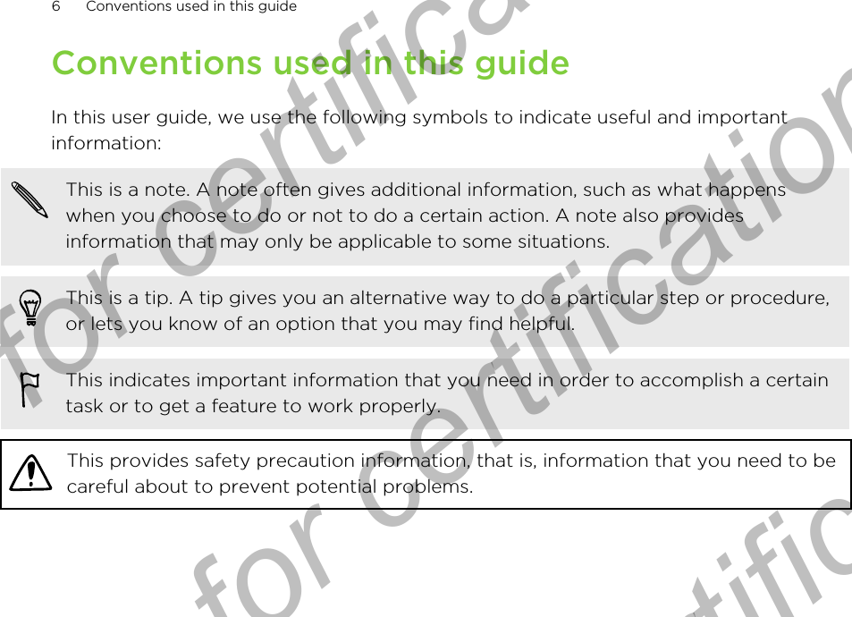 Conventions used in this guideIn this user guide, we use the following symbols to indicate useful and importantinformation:This is a note. A note often gives additional information, such as what happenswhen you choose to do or not to do a certain action. A note also providesinformation that may only be applicable to some situations.This is a tip. A tip gives you an alternative way to do a particular step or procedure,or lets you know of an option that you may find helpful.This indicates important information that you need in order to accomplish a certaintask or to get a feature to work properly.This provides safety precaution information, that is, information that you need to becareful about to prevent potential problems.6 Conventions used in this guideOnly for certification  Only for certification  Only for certification