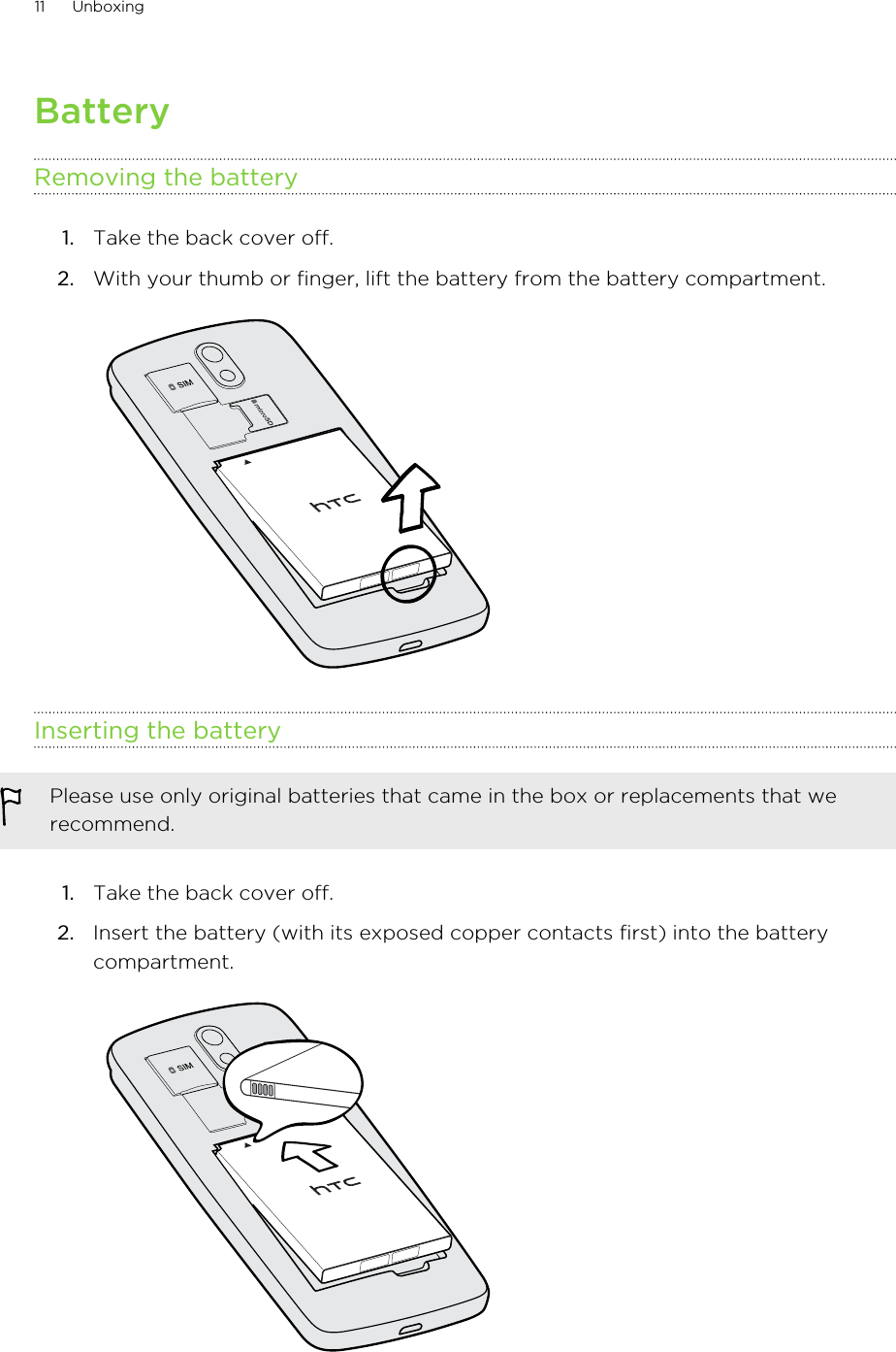 BatteryRemoving the battery1. Take the back cover off.2. With your thumb or finger, lift the battery from the battery compartment. Inserting the batteryPlease use only original batteries that came in the box or replacements that werecommend.1. Take the back cover off.2. Insert the battery (with its exposed copper contacts first) into the batterycompartment. 11 Unboxing