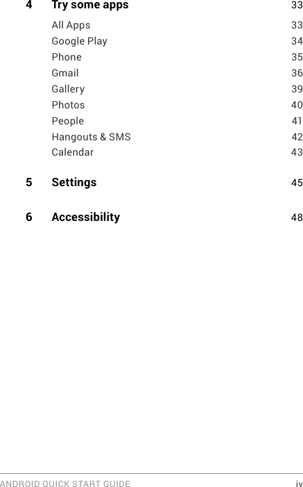 ANDROID QUICK START GUIDE    iv4  Try some apps 33All Apps  33Google Play  34Phone 35Gmail 36Gallery 39Photos 40People 41Hangouts &amp; SMS  42Calendar 435   Settings  456  Accessibility  48