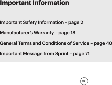 Important Information Important Safety Information – page 2Manufacturer’s Warranty – page 18 General Terms and Conditions of Service – page 40Important Message from Sprint – page 71