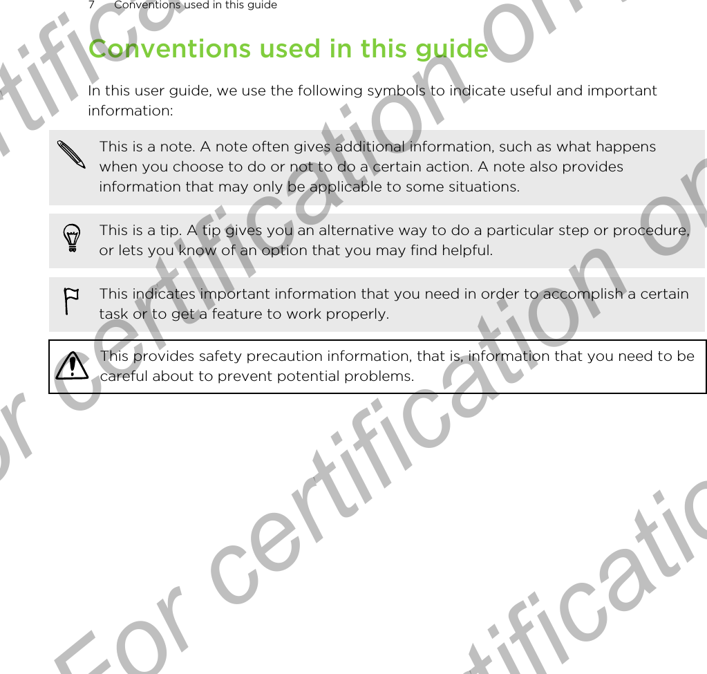 Conventions used in this guideIn this user guide, we use the following symbols to indicate useful and importantinformation:This is a note. A note often gives additional information, such as what happenswhen you choose to do or not to do a certain action. A note also providesinformation that may only be applicable to some situations.This is a tip. A tip gives you an alternative way to do a particular step or procedure,or lets you know of an option that you may find helpful.This indicates important information that you need in order to accomplish a certaintask or to get a feature to work properly.This provides safety precaution information, that is, information that you need to becareful about to prevent potential problems.7 Conventions used in this guideFor certification only  For certification only  For certification only  For certification only 