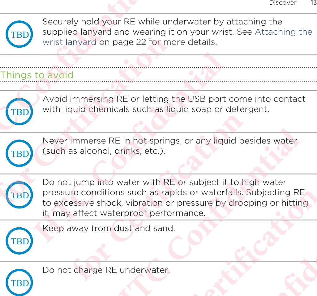 7%&apos;Securely hold your RE while underwater by attaching thesupplied lanyard and wearing it on your wrist. See Attaching thewrist lanyard on page 22 for more details.Things to avoid7%&apos;Avoid immersing RE or letting the USB port come into contactwith liquid chemicals such as liquid soap or detergent.7%&apos;Never immerse RE in hot springs, or any liquid besides water(such as alcohol, drinks, etc.).7%&apos;Do not jump into water with RE or subject it to high waterpressure conditions such as rapids or waterfalls. Subjecting REto excessive shock, vibration or pressure by dropping or hittingit, may affect waterproof performance.7%&apos;Keep away from dust and sand.7%&apos;Do not charge RE underwater.Discover 13ΑΝΌΌϕϔόϏϊϋϔϚϏχϒhold your d youred lanyardd lanyardt lanyardlanyardooϔϚϏόϏϊs to avoido avoiϔόϕϔΌΌ7%&apos;AΌϕΝΌΌϕΝΌόϕϘΌϋϘϚϏόϏωχϚϏϕϔarin22 for mfor mϕϔϚϏϕχϚmersing Rmersing quid chemuid chemΌ&apos;Never imNever im(such uch όϕϘ7%&apos;7%&apos;ωχϘϚϘΑΝKeep KeepΑΝΌΌϕϔόϏϊϋϔϚϏχϒϒχϒϚϏχing the USg the Uch as liquidh as liquidRE in hot sn hot sol, drinks, drinks, jump intojump intosure condsure conexcessiveexcessiveit, may afft, may aϔϚόϏϊΌΑΑΝόϕt chargechargeόϕϘΌϋϘom dust anm dust anΌϋϘϚϏόϏωχϚϏϕϔr der any liquiany liquwith RE or ith RE or ch as rapidh as rapivibration oration oerproof peroof pϕϔόϏωΌϋϘόϕϘΑΝΌΌϕϔόϏϊϋϔϚϏχϒes waterwatert to high wt to high wterfalls. Suerfalls. Sure by droe by droce.ϒϔϔόΌΌΑΝΌΌerwater.erwater.ΑόϕϘΌϋϘϚϏόϏωχϚϏϕϔ REEhittingttingϚϏϕϏόϏΌϋϘϚϏόϏΌϋΑΝΌΌϕϔϊϋϔόϏϊϋϔϚϏϕϔ