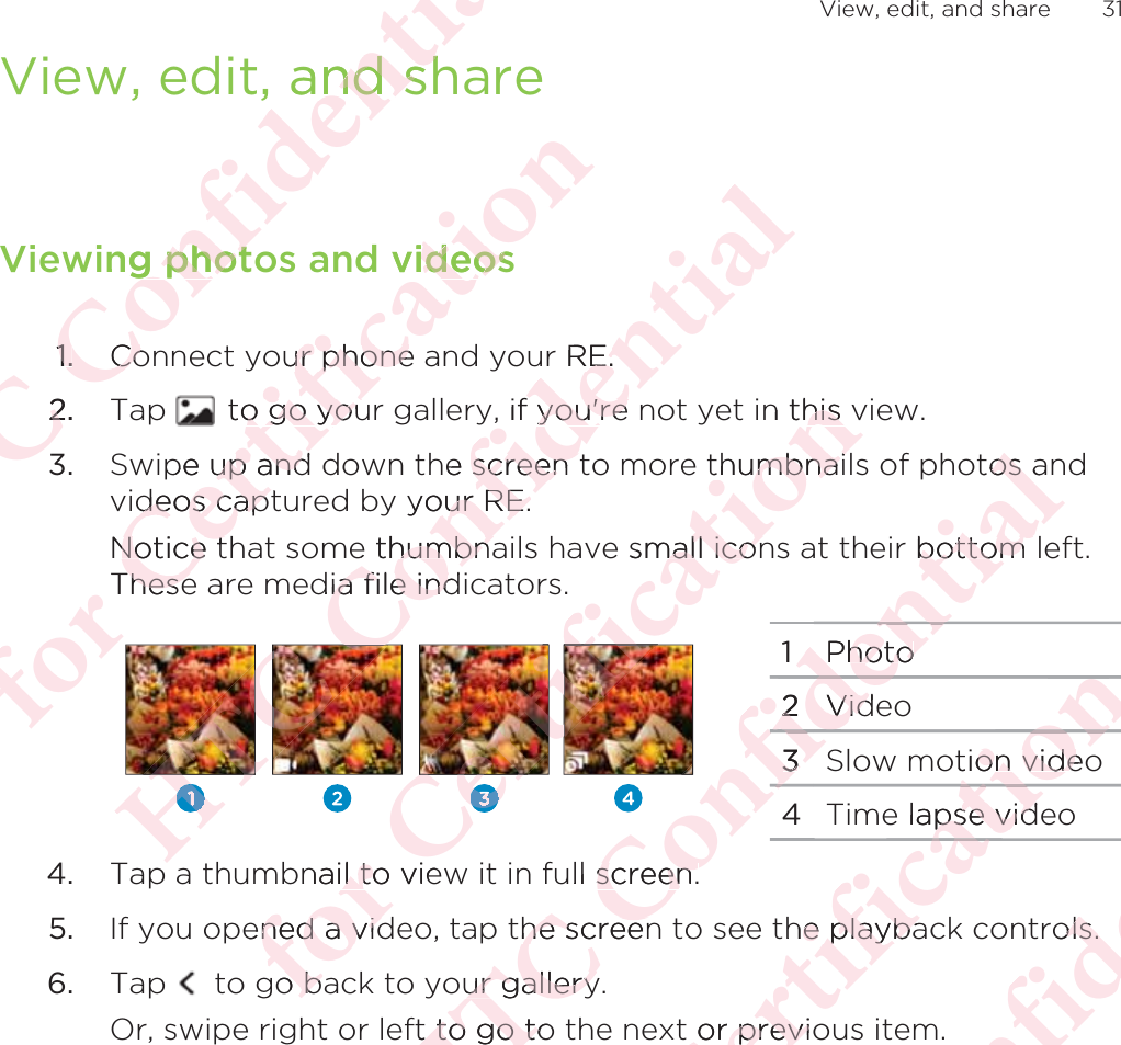 View, edit, and shareViewing photos and videos1. Connect your phone and your RE.2. Tap   to go your gallery, if you&apos;re not yet in this view.3. Swipe up and down the screen to more thumbnails of photos andvideos captured by your RE. Notice that some thumbnails have small icons at their bottom left.These are media file indicators.1Photo2Video3Slow motion video4Time lapse video4. Tap a thumbnail to view it in full screen.5. If you opened a video, tap the screen to see the playback controls.6. Tap   to go back to your gallery. Or, swipe right or left to go to the next or previous item. View, edit, and share 31ΑΝΌΌϕϔόϏϊϋϔϚϏχϒand shnd shing photg phot1.1.CoCo2.2όϕϘΌϋϘϚϏόϏωχϚϏϕϔd videosideosour phone ur phoneto go youo go youpe up andup anddeos captdeos capNotice tNotice tTheseheseΑΝΌΌϕϔόϏϊϋϔϚϏχϒr RE.E., if you&apos;re you&apos;rehe screen screen your RE. our RE.e thumbnahumbnadia file india file indΑΝΌΝΌΌΑΝΑΝόϕϘΌϋϘϚϏόϏωχϚϏϕϔn this vhis thumbnaihumbnaismall iconmall iconΌϋϘϚϏόϚϏόϏωΌϋΌϋbnail to viel tened a vidned a vido bao bΑΝΌΌϕϔόϏϊϋϔϚϏχϒtos aos r bottom bottom Photohoto22VidVid33ϔϊϊόϏϊϊϋϏϊόϏϊϔόϏϊϔόull screen.screen.the screenhe screenour galleryur galleryft to go tot to go toόϕϘΌϋϘϚϏόϏωχϚϏϕe lapse vidpse vidϚϏϕϔtion videoon videϕϔϔϕϔϚϏϕχϚthe playbae playbat or previoor previΑΝΌΌϕϔόϏϊϋϔϚϏrols.ols.