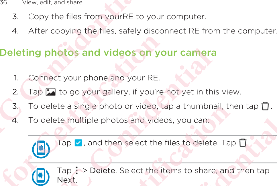 3. Copy the files from yourRE to your computer.4. After copying the files, safely disconnect RE from the computer.Deleting photos and videos on your camera1. Connect your phone and your RE.2. Tap   to go your gallery, if you&apos;re not yet in this view.3. To delete a single photo or video, tap a thumbnail, then tap  .4. To delete multiple photos and videos, you can:Tap  , and then select the files to delete. Tap  .Tap   &gt; Delete. Select the items to share, and then tapNext.36  View, edit, and shareΑΝΌΌϕϔόϏϊϋϔϚϏχϒfrom yourm youying the fileng the filphotos aotos aConnectConnect2.Tap Tap3.T44όϕϘΌϋϘϚϏόϏωχϚϏϕϔy disdeos on yeos on hone and ye and yo your gallyour gae a single pa single plete multie multiϘΌϘΌϘΌΌΌΌTaTaϘΌϋϘΌϋϘΑΝΌΝΌϕϔόd then selhen selϔόϏϊϋϔϚϏχϒamermeou&apos;re not ye not yvideo, tapdeo, tapos and vid and vidϔόΌΝΌΌp  &gt; DeleDeleNextext.ΝΌόϕϘΌϋϘϚϏόϏωχϚϏϕiles to deles to delϚϏϕϔbnail, tail,  can:n:ϚϏϕόϏωϘϚϏόϏωt the itemthe itemϘϚΑΝΌΌϕϔόϏϊϋϔϚϏχϒ.ϏχϒϏχϒϔόϏϊϋϔre, and thee, and theόϏϊόϕϘΌϋϘϚϏόϏωχϚϏϕϔϕϔΑΝΌΌϕϔόϏϊϋϔϚϏ