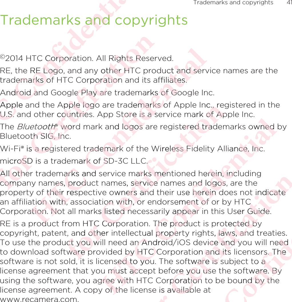 Trademarks and copyrights©2014 HTC Corporation. All Rights Reserved.RE, the RE Logo, and any other HTC product and service names are thetrademarks of HTC Corporation and its affiliates.Android and Google Play are trademarks of Google Inc.Apple and the Apple logo are trademarks of Apple Inc., registered in theU.S. and other countries. App Store is a service mark of Apple Inc.The Bluetooth® word mark and logos are registered trademarks owned byBluetooth SIG, Inc.Wi-Fi® is a registered trademark of the Wireless Fidelity Alliance, Inc.microSD is a trademark of SD-3C LLC.All other trademarks and service marks mentioned herein, includingcompany names, product names, service names and logos, are theproperty of their respective owners and their use herein does not indicatean affiliation with, association with, or endorsement of or by HTCCorporation. Not all marks listed necessarily appear in this User Guide.RE is a product from HTC Corporation. The product is protected bycopyright, patent, and other intellectual property rights, laws, and treaties.To use the product you will need an Android/iOS device and you will needto download software provided by HTC Corporation and its licensors. Thesoftware is not sold, it is licensed to you. The software is subject to alicense agreement that you must accept before you use the software. Byusing the software, you agree with HTC Corporation to be bound by thelicense agreement. A copy of the license is available atwww.recamera.com.Trademarks and copyrights 41ΑΝΌΌϕϔόϏϊϋϔϚϏχϒks and and C CorporaCorporae RE LogoRE Logodemarks ofemarks oAndroid android aApple aAppU.S. aU.S. TόϕϘΌϋϘϚϏόϏωχϚϏϕϔRights Reights Ry other HTother HTorporationoratiole Play aree Play arApple logopple logoer countrieountrieoothth® wor® wohoth SIG, Incth SIG, InFi® is a reg a regmicroSD isoSAll otheAll othecompcompΑΝΌΌϕϔόϏϊϋϔϚϏχϒuct and sect and seaffiliates.liates.arks of Goks of Godemarks omarks otore is a store is a sand logos  logos rademark rademarkmark of SDrk of Smarks and arks ames, produes, prodf their resptheir restion with, ion with, ation. Noation. NooduduόϕϘΌϋϘϚϏόϏωχϚϏϕϔnc., re., rark of Apof Aptered tradered tradWireless Fideless FiC..marks menarks mens, service service owners anders anon with, oon with, oks listed n listed nHTC CorpC Corpand other d otheuct you wct you wware pware piΑΝΌΌϕϔόϏϊϋϔϚϏχϒowned ned iance, Incce, Incherein, inclrein, inclnd logos, nd logos,se herein dherein dement of ment of ly appear appear The produThe produal properpropean Androidn Androidby HTC Cby HTC sed to yoused to youu must accmust accgree withgree witof thof thόϕϘΌϋϘϚϏόϏωχϚϏϕϔindicateindicateTCCser Guide.Guide.otected bycted bs, laws, andlaws, anvice and yce and yon and itsand itsftware is sware is ore you usre you usorporation poratione is availabvailabΑΝΌΌϕϔόϏϊϋϔϚϏs.needeeds. Thes. Theo aaftware. Byare. Byound by thnd by th