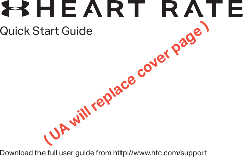 Download the full user guide from http://www.htc.com/supportQuick Start Guide( UA will replace cover page )