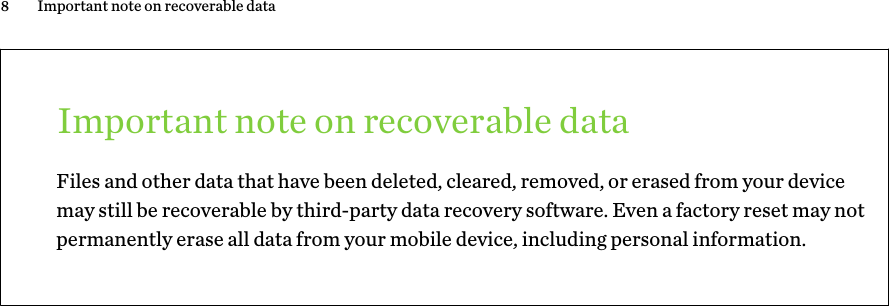 Important note on recoverable dataFiles and other data that have been deleted, cleared, removed, or erased from your devicemay still be recoverable by third-party data recovery software. Even a factory reset may notpermanently erase all data from your mobile device, including personal information.8 Important note on recoverable dataHTC ConfidentiFor Ce  HTC  20160215 F Only