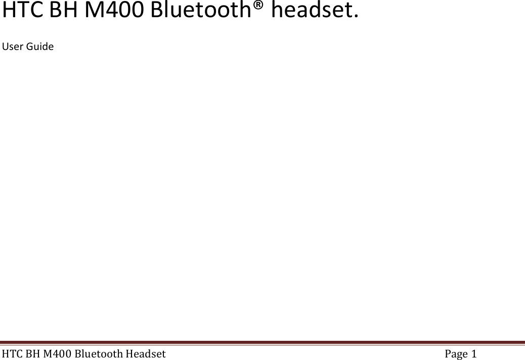 HTC BH M400 Bluetooth Headset  Page 1               HTC BH M400 Bluetooth® headset.  User Guide     