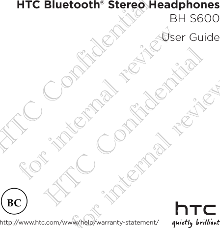 HTC Bluetooth® Stereo Headphones BH S600User Guidehttp://www.htc.com/www/help/warranty-statement/HTC Confidential for internal review HTC Confidential for internal review