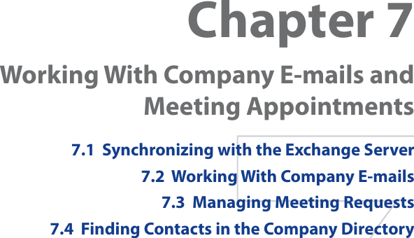Chapter 7Working With Company E-mails and Meeting Appointments7.1  Synchronizing with the Exchange Server7.2  Working With Company E-mails7.3  Managing Meeting Requests7.4  Finding Contacts in the Company Directory