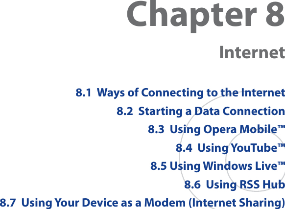 Chapter 8  Internet8.1  Ways of Connecting to the Internet8.2  Starting a Data Connection8.3  Using Opera Mobile™8.4  Using YouTube™8.5 Using Windows Live™8.6  Using RSS Hub8.7  Using Your Device as a Modem (Internet Sharing)