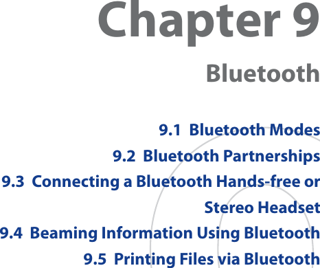 Chapter 9  Bluetooth9.1  Bluetooth Modes9.2  Bluetooth Partnerships9.3  Connecting a Bluetooth Hands-free orStereo Headset9.4  Beaming Information Using Bluetooth9.5  Printing Files via Bluetooth