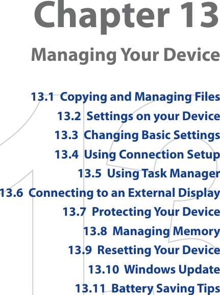 Chapter 13  Managing Your Device13.1  Copying and Managing Files13.2  Settings on your Device13.3  Changing Basic Settings13.4  Using Connection Setup13.5  Using Task Manager13.6  Connecting to an External Display13.7  Protecting Your Device13.8  Managing Memory13.9  Resetting Your Device13.10  Windows Update13.11  Battery Saving Tips
