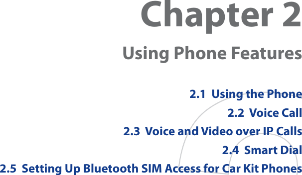 Chapter 2  Using Phone Features2.1  Using the Phone2.2  Voice Call2.3  Voice and Video over IP Calls2.4  Smart Dial2.5  Setting Up Bluetooth SIM Access for Car Kit Phones