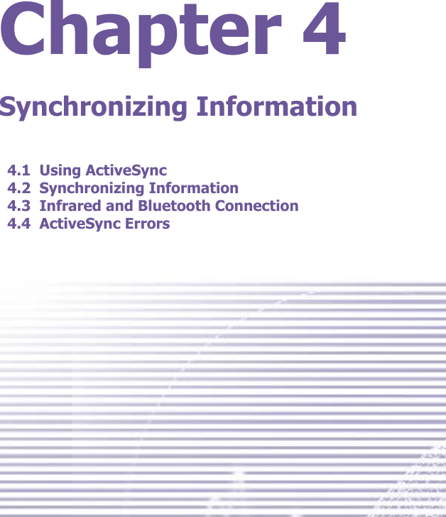 Chapter 4Synchronizing Information4.1  Using ActiveSync4.2  Synchronizing Information4.3  Infrared and Bluetooth Connection4.4  ActiveSync Errors