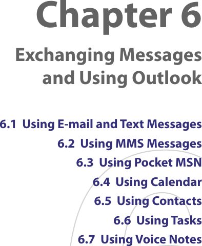 Chapter 6  Exchanging Messages and Using Outlook6.1  Using E-mail and Text Messages6.2  Using MMS Messages6.3  Using Pocket MSN6.4  Using Calendar6.5  Using Contacts 6.6  Using Tasks6.7  Using Voice Notes
