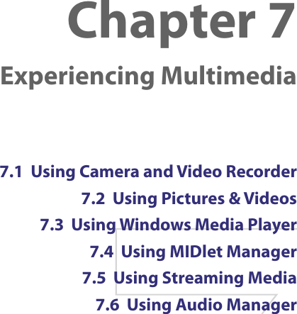 Chapter 7  Experiencing Multimedia7.1  Using Camera and Video Recorder7.2  Using Pictures &amp; Videos7.3  Using Windows Media Player7.4  Using MIDlet Manager7.5  Using Streaming Media7.6  Using Audio Manager