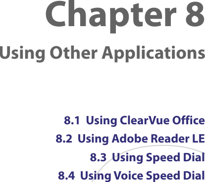 Chapter 8  Using Other Applications8.1  Using ClearVue Office8.2  Using Adobe Reader LE8.3  Using Speed Dial8.4  Using Voice Speed Dial