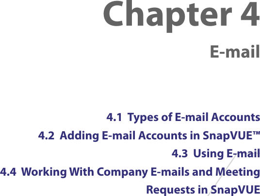 Chapter 4    E-mail4.1  Types of E-mail Accounts4.2  Adding E-mail Accounts in SnapVUE™4.3  Using E-mail4.4  Working With Company E-mails and Meeting Requests in SnapVUE