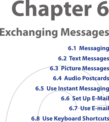Chapter 6   Exchanging Messages6.1  Messaging6.2  Text Messages6.3  Picture Messages6.4  Audio Postcards6.5  Use Instant Messaging6.6  Set Up E-Mail6.7  Use E-mail6.8  Use Keyboard Shortcuts