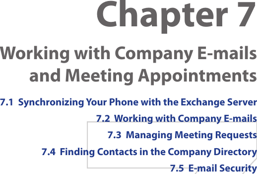 Chapter 7    Working with Company E-mails and Meeting Appointments7.1  Synchronizing Your Phone with the Exchange Server7.2  Working with Company E-mails7.3  Managing Meeting Requests7.4  Finding Contacts in the Company Directory7.5  E-mail Security