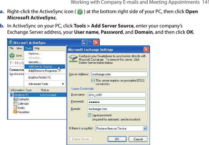 Working with Company E-mails and Meeting Appointments  141a.  Right-click the ActiveSync icon (   ) at the bottom right side of your PC, then click Open Microsoft ActiveSync.b.  In ActiveSync on your PC, click Tools &gt; Add Server Source, enter your company’s Exchange Server address, your User name, Password, and Domain, and then click OK. 