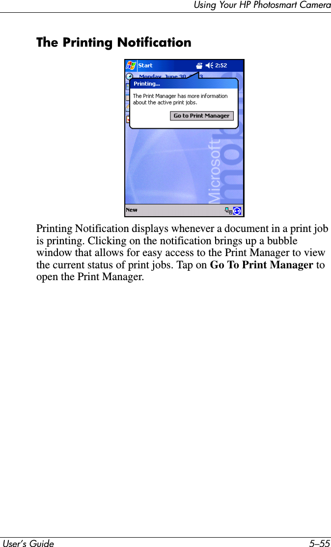 Using Your HP Photosmart Camera User’s Guide 5–55The Printing NotificationPrinting Notification displays whenever a document in a print job is printing. Clicking on the notification brings up a bubble window that allows for easy access to the Print Manager to view the current status of print jobs. Tap on Go To Print Manager toopen the Print Manager.