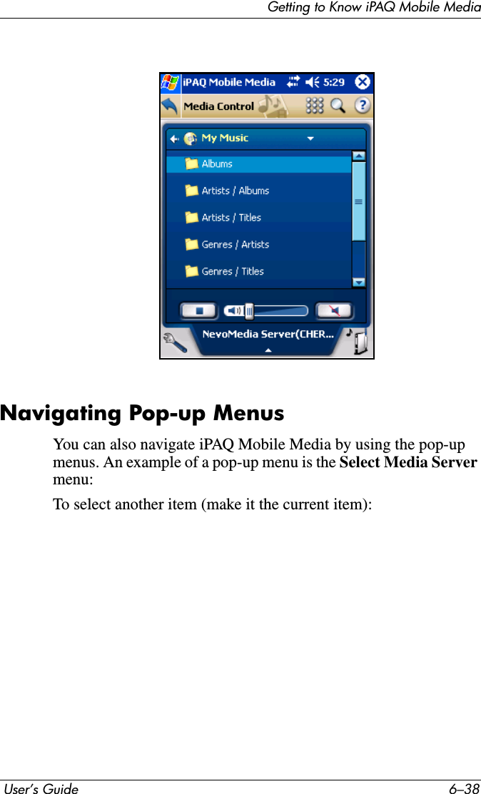 Getting to Know iPAQ Mobile Media User’s Guide 6–38Navigating Pop-up MenusYou can also navigate iPAQ Mobile Media by using the pop-up menus. An example of a pop-up menu is the Select Media Server menu:To select another item (make it the current item):