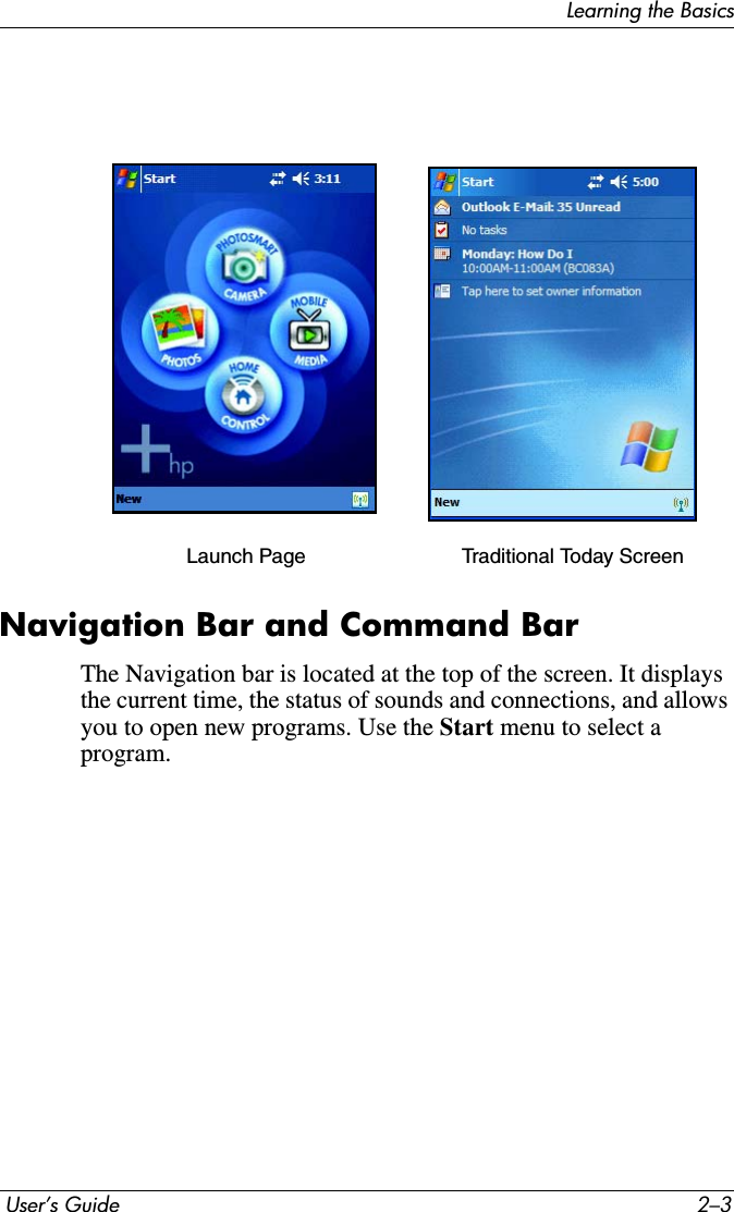 Learning the Basics User’s Guide 2–3Navigation Bar and Command BarThe Navigation bar is located at the top of the screen. It displays the current time, the status of sounds and connections, and allows you to open new programs. Use the Start menu to select a program.Launch Page Traditional Today Screen