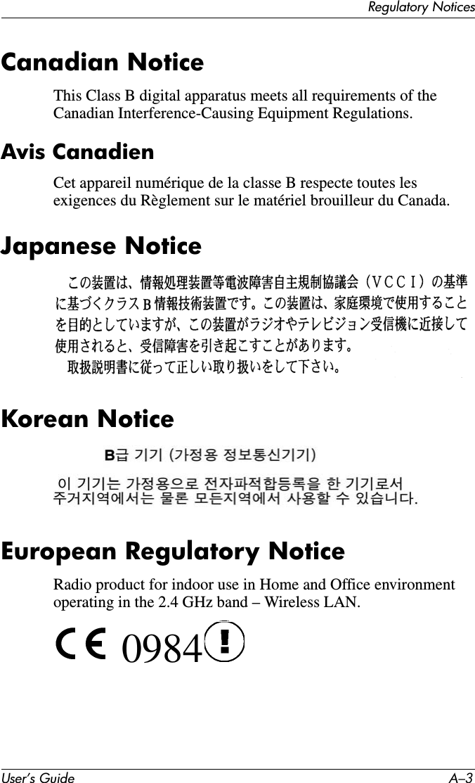 Regulatory NoticesUser’s Guide A–3Canadian NoticeThis Class B digital apparatus meets all requirements of the Canadian Interference-Causing Equipment Regulations.Avis CanadienCet appareil numérique de la classe B respecte toutes les exigences du Règlement sur le matériel brouilleur du Canada.Japanese NoticeKorean NoticeEuropean Regulatory NoticeRadio product for indoor use in Home and Office environment operating in the 2.4 GHz band – Wireless LAN.0984