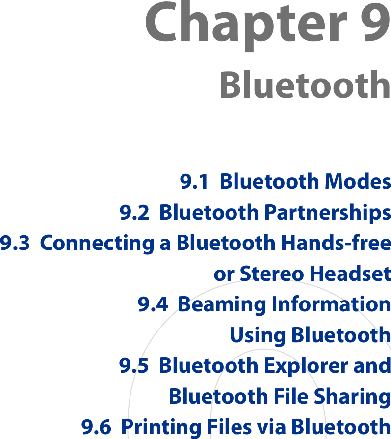 Chapter 9  Bluetooth9.1  Bluetooth Modes9.2  Bluetooth Partnerships9.3  Connecting a Bluetooth Hands-free or Stereo Headset9.4  Beaming Information  Using Bluetooth9.5  Bluetooth Explorer and  Bluetooth File Sharing9.6  Printing Files via Bluetooth