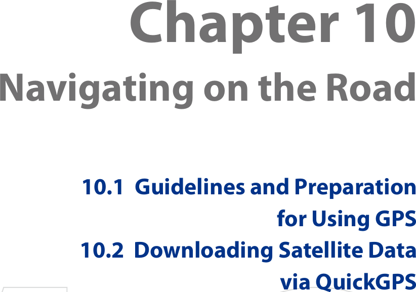 Chapter 10  Navigating on the Road10.1  Guidelines and Preparation for Using GPS10.2  Downloading Satellite Data via QuickGPS