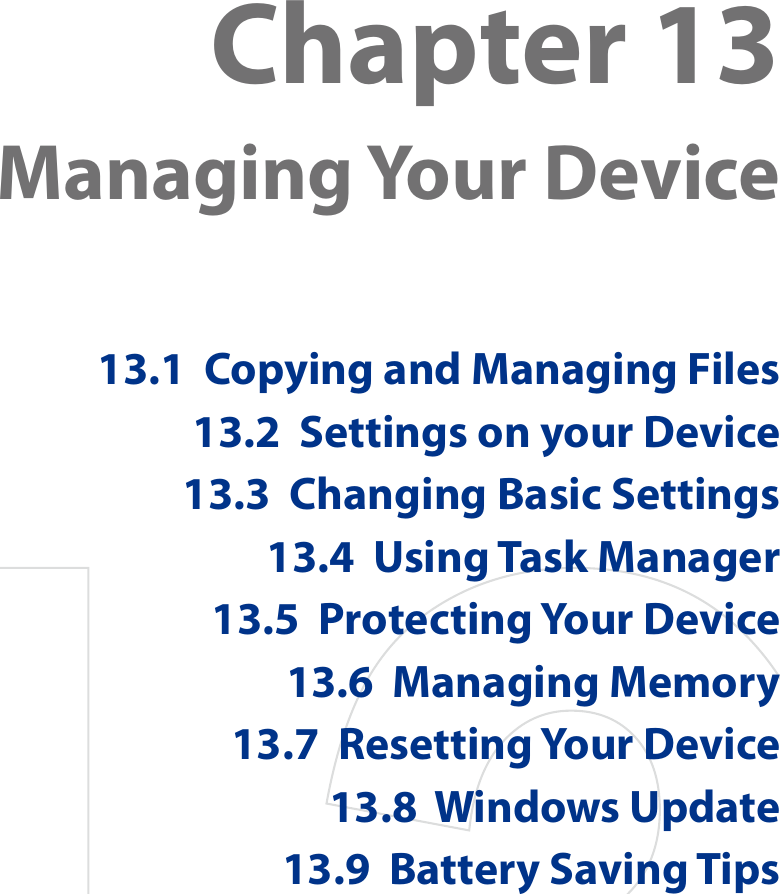 Chapter 13  Managing Your Device13.1  Copying and Managing Files13.2  Settings on your Device13.3  Changing Basic Settings13.4  Using Task Manager13.5  Protecting Your Device13.6  Managing Memory13.7  Resetting Your Device13.8  Windows Update13.9  Battery Saving Tips