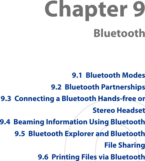 Chapter 9   Bluetooth9.1  Bluetooth Modes9.2  Bluetooth Partnerships9.3  Connecting a Bluetooth Hands-free or Stereo Headset9.4  Beaming Information Using Bluetooth9.5  Bluetooth Explorer and Bluetooth  File Sharing9.6  Printing Files via Bluetooth