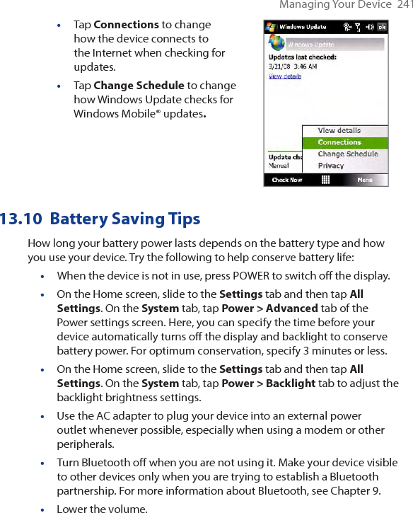 242  Managing Your Device•  Close battery-intensive programs, such as the Camera, when you are done using them. Make sure the programs are ended and are not continuously running in the background. Refer to “Using Task Manager” in this chapter for information on closing programs.